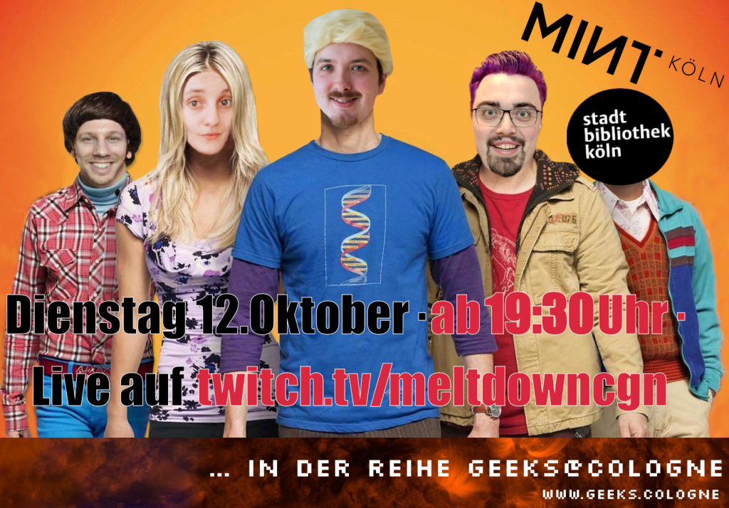 Eine Fotomontage des Nerdquiz-Teams als die fünf Hauptcharaktere der nerdigen Fernsehserie Big Bang Theory. Unten steht folgender Text: Dienstag 12. Oktober ab 19 Uhr 30 live auf www.twitch.tv/meltdowncgn . In der Reihe geeks@cologne. www.geeks.cologne